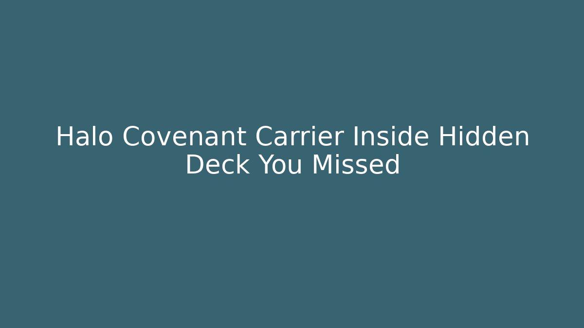 Halo Covenant Carrier Inside Hidden Deck You Missed