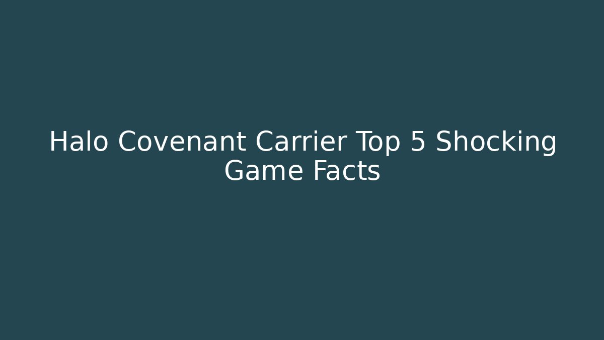 Halo Covenant Carrier Top 5 Shocking Game Facts
