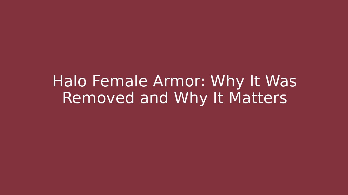 Halo Female Armor: Why It Was Removed and Why It Matters