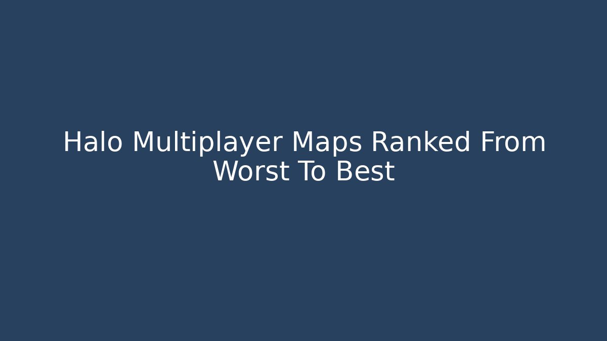 Halo Multiplayer Maps Ranked From Worst To Best