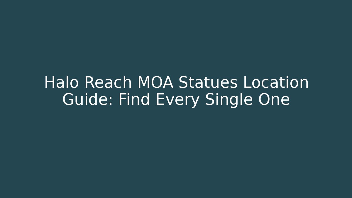 Halo Reach MOA Statues Location Guide: Find Every Single One