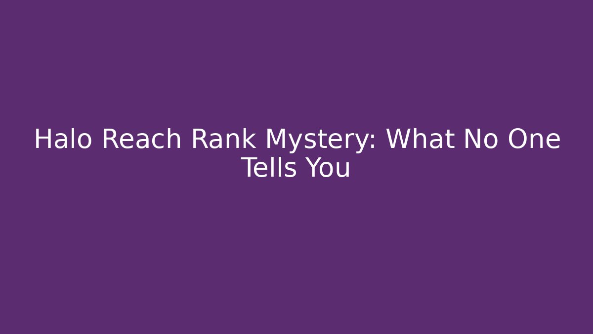Halo Reach Rank Mystery: What No One Tells You