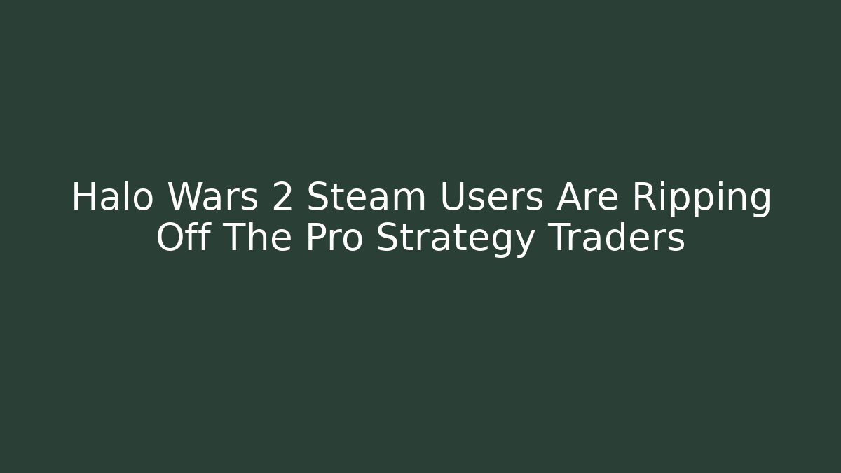 Halo Wars 2 Steam Users Are Ripping Off The Pro Strategy Traders