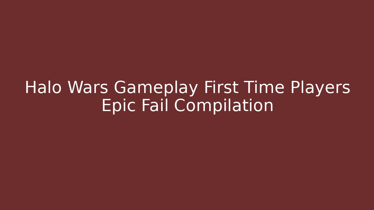 Halo Wars Gameplay First Time Players Epic Fail Compilation