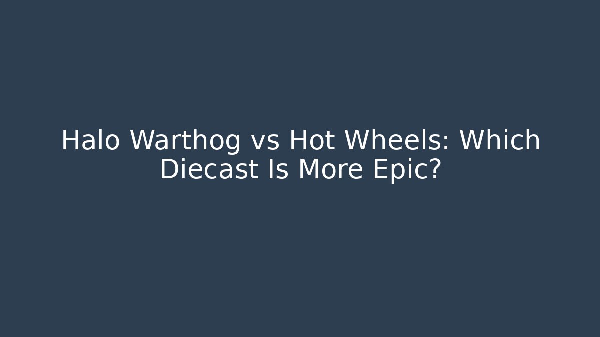 Halo Warthog vs Hot Wheels: Which Diecast Is More Epic?