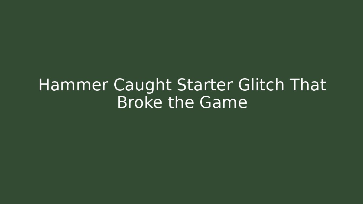 Hammer Caught Starter Glitch That Broke the Game