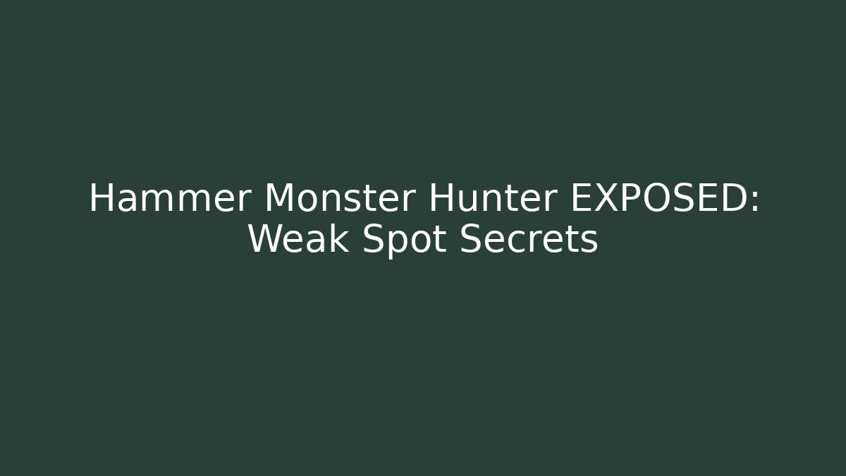 Hammer Monster Hunter EXPOSED: Weak Spot Secrets
