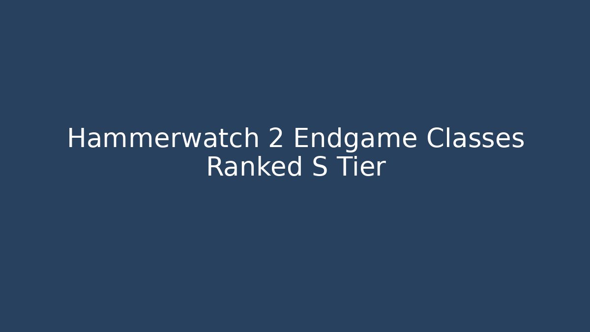 Hammerwatch 2 Endgame Classes Ranked S Tier