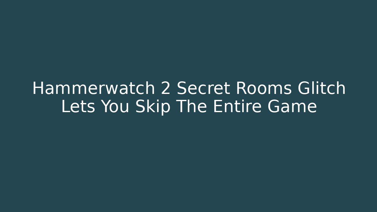 Hammerwatch 2 Secret Rooms Glitch Lets You Skip The Entire Game