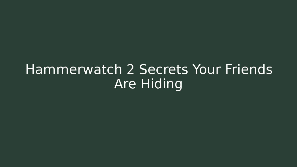 Hammerwatch 2 Secrets Your Friends Are Hiding