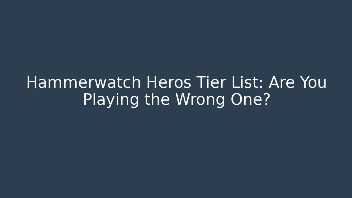 Hammerwatch Heros Tier List: Are You Playing the Wrong One? - Método de Aprovação