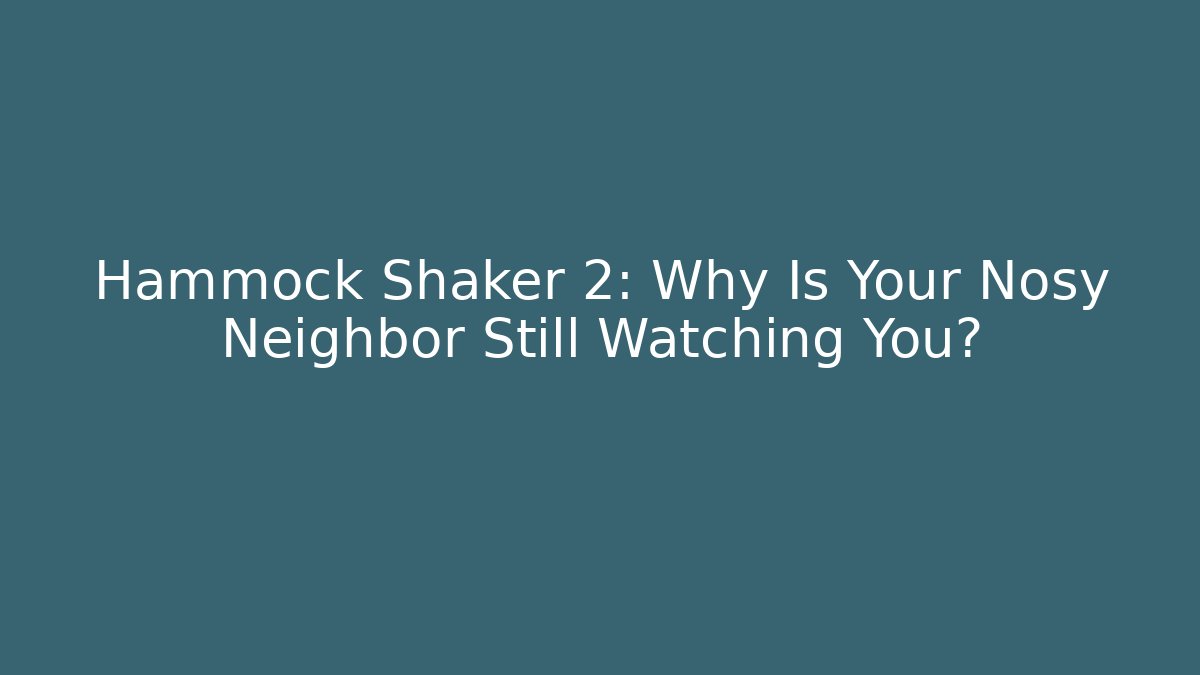 Hammock Shaker 2: Why Is Your Nosy Neighbor Still Watching You?