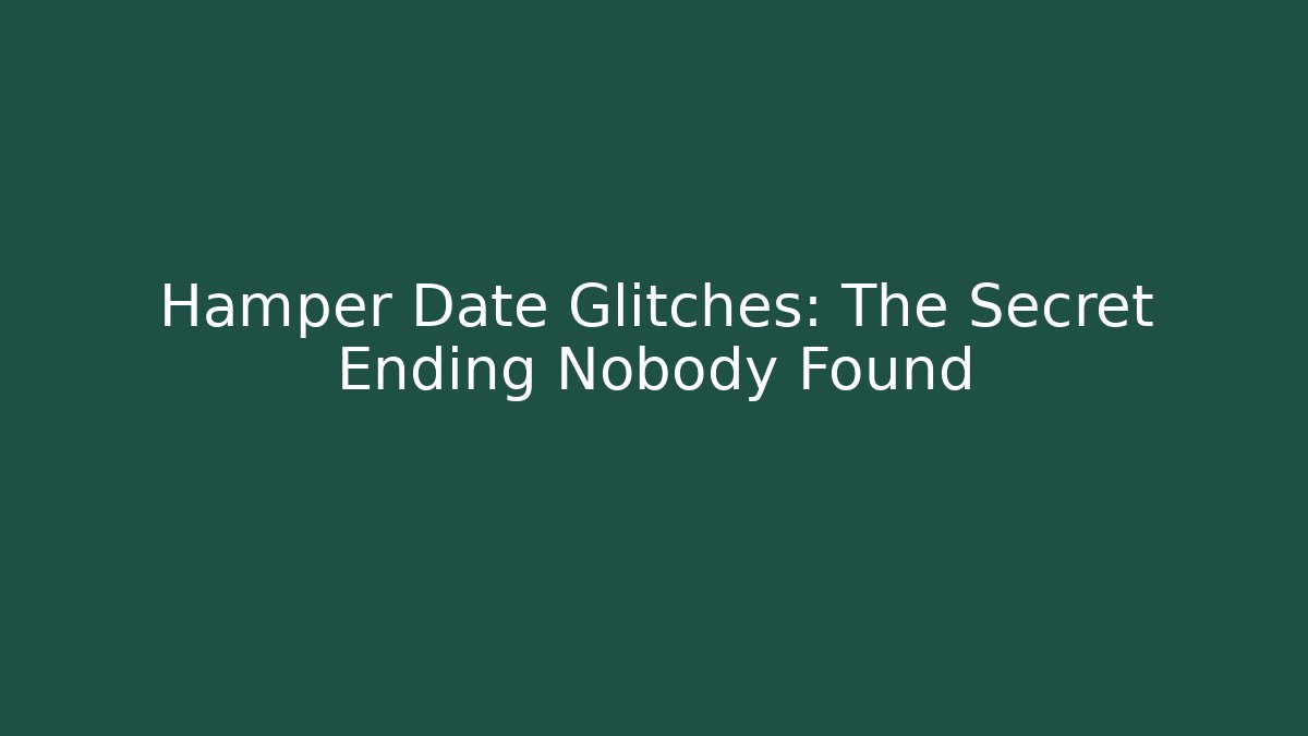 Hamper Date Glitches: The Secret Ending Nobody Found