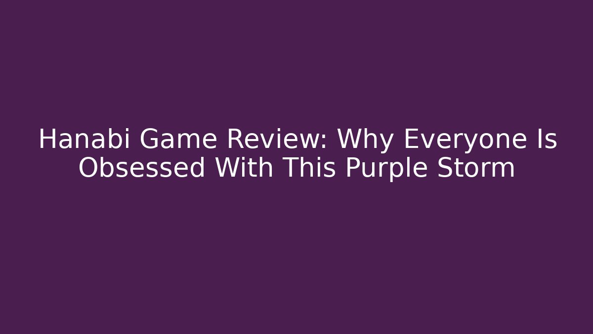 Hanabi Game Review: Why Everyone Is Obsessed With This Purple Storm