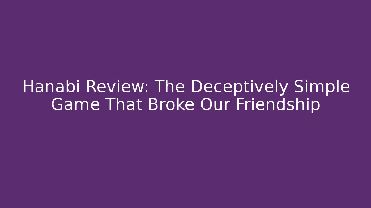 Hanabi Review: The Deceptively Simple Game That Broke Our Friendship - Método de Aprovação