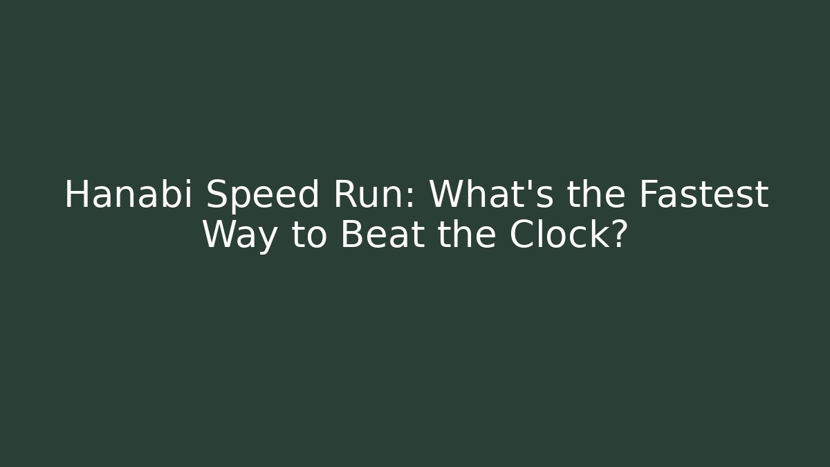 Hanabi Speed Run: What’s the Fastest Way to Beat the Clock?