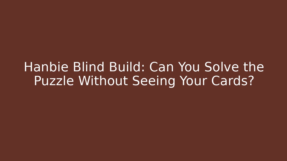 Hanbie Blind Build: Can You Solve the Puzzle Without Seeing Your Cards?