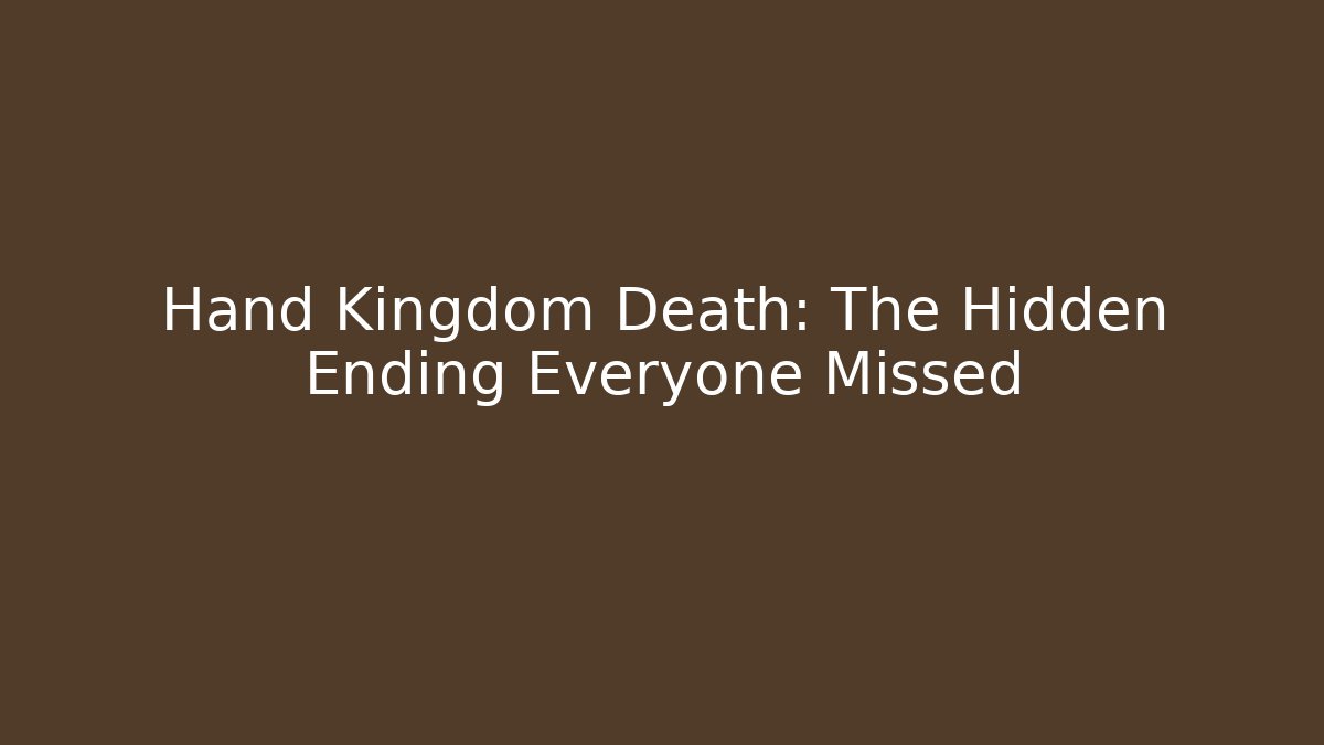 Hand Kingdom Death: The Hidden Ending Everyone Missed