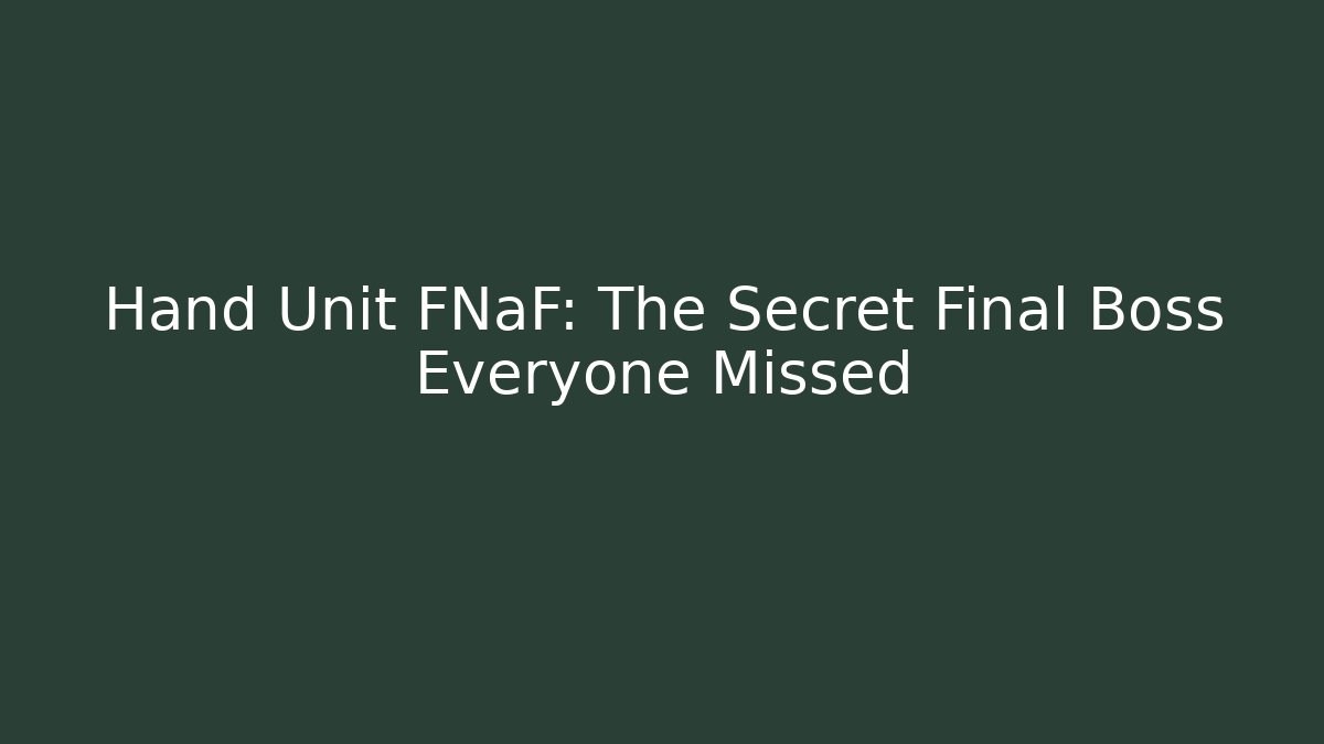 Hand Unit FNaF: The Secret Final Boss Everyone Missed