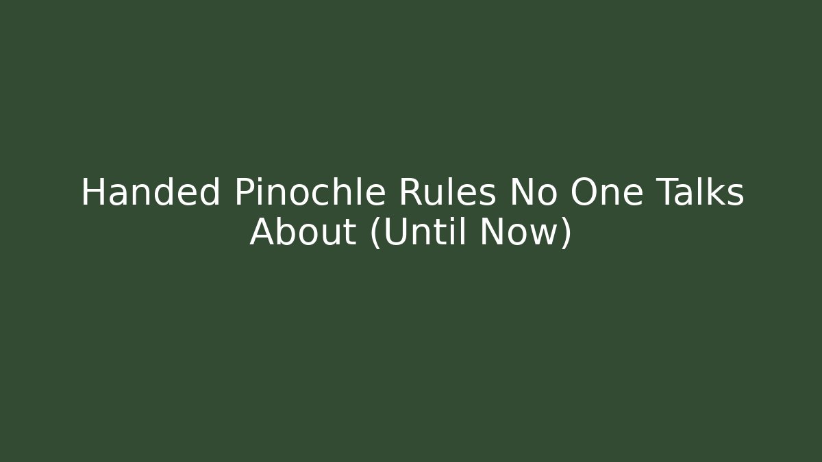 Handed Pinochle Rules No One Talks About (Until Now)