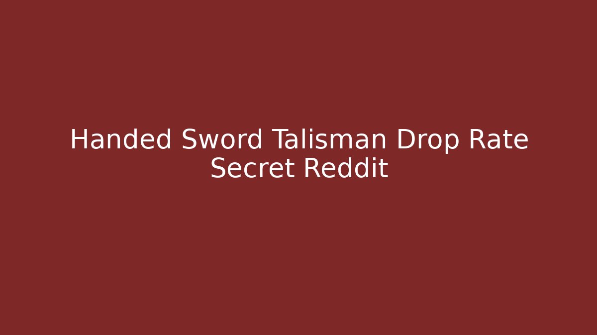 Handed Sword Talisman Drop Rate Secret Reddit