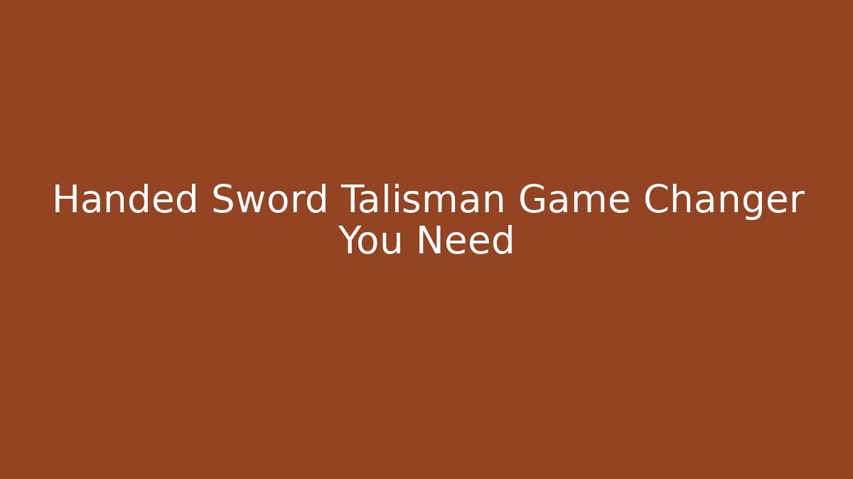 Handed Sword Talisman Game Changer You Need - Método de Aprovação