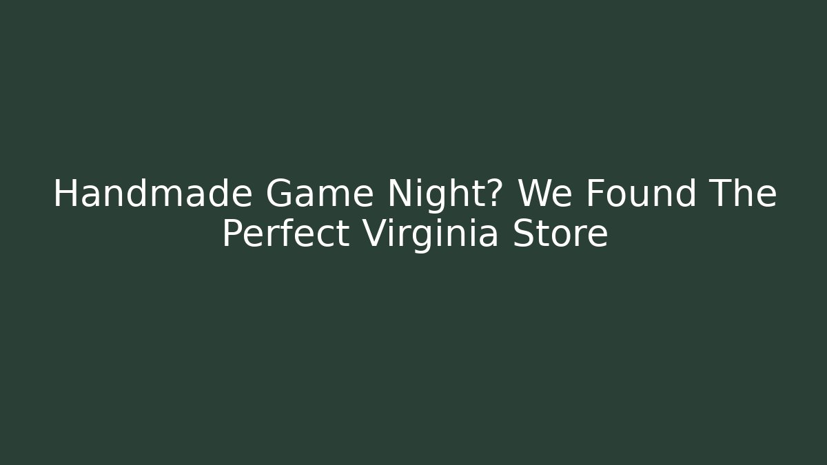 Handmade Game Night? We Found The Perfect Virginia Store