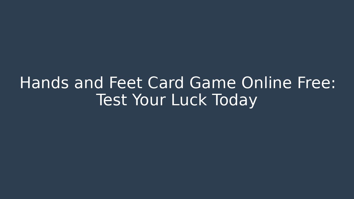 Hands and Feet Card Game Online Free: Test Your Luck Today