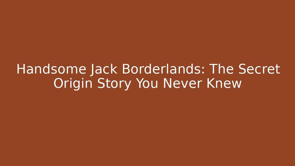 Handsome Jack Borderlands: The Secret Origin Story You Never Knew - Método de Aprovação