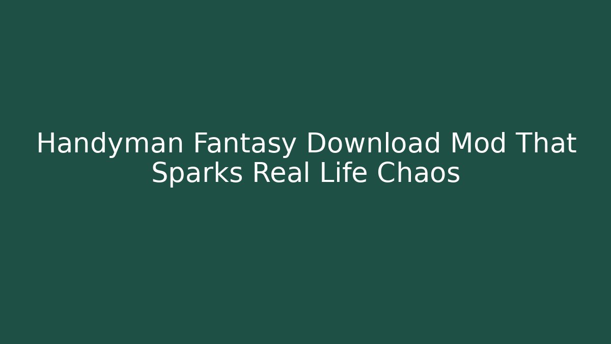 Handyman Fantasy Download Mod That Sparks Real Life Chaos