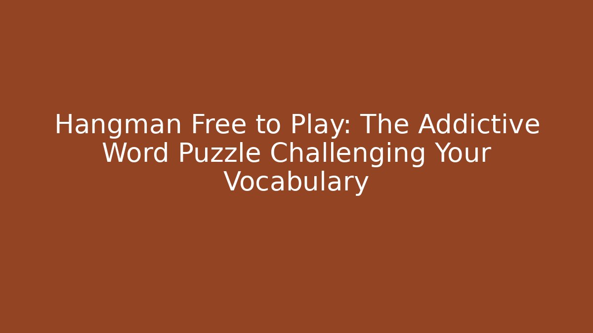 Hangman Free to Play: The Addictive Word Puzzle Challenging Your Vocabulary