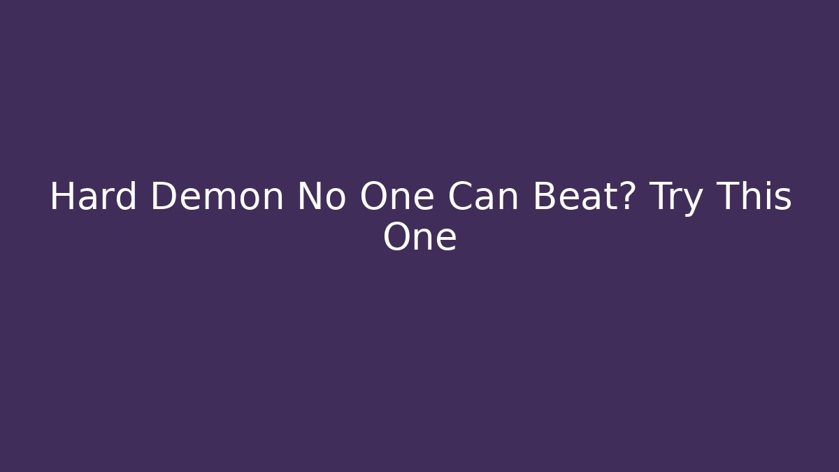Hard Demon No One Can Beat? Try This One
