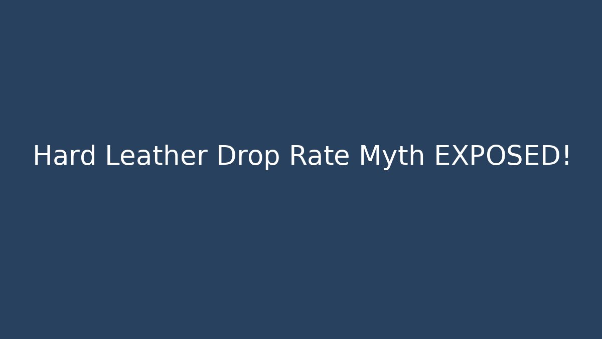Hard Leather Drop Rate Myth EXPOSED!
