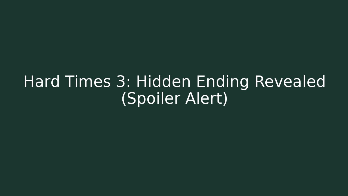 Hard Times 3: Hidden Ending Revealed (Spoiler Alert)