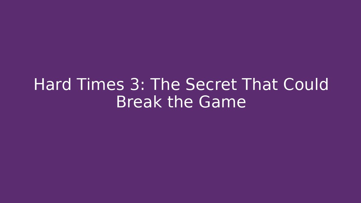 Hard Times 3: The Secret That Could Break the Game