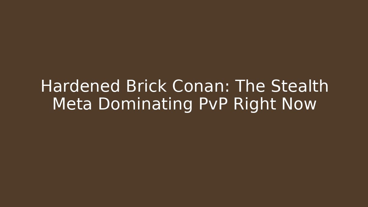 Hardened Brick Conan: The Stealth Meta Dominating PvP Right Now