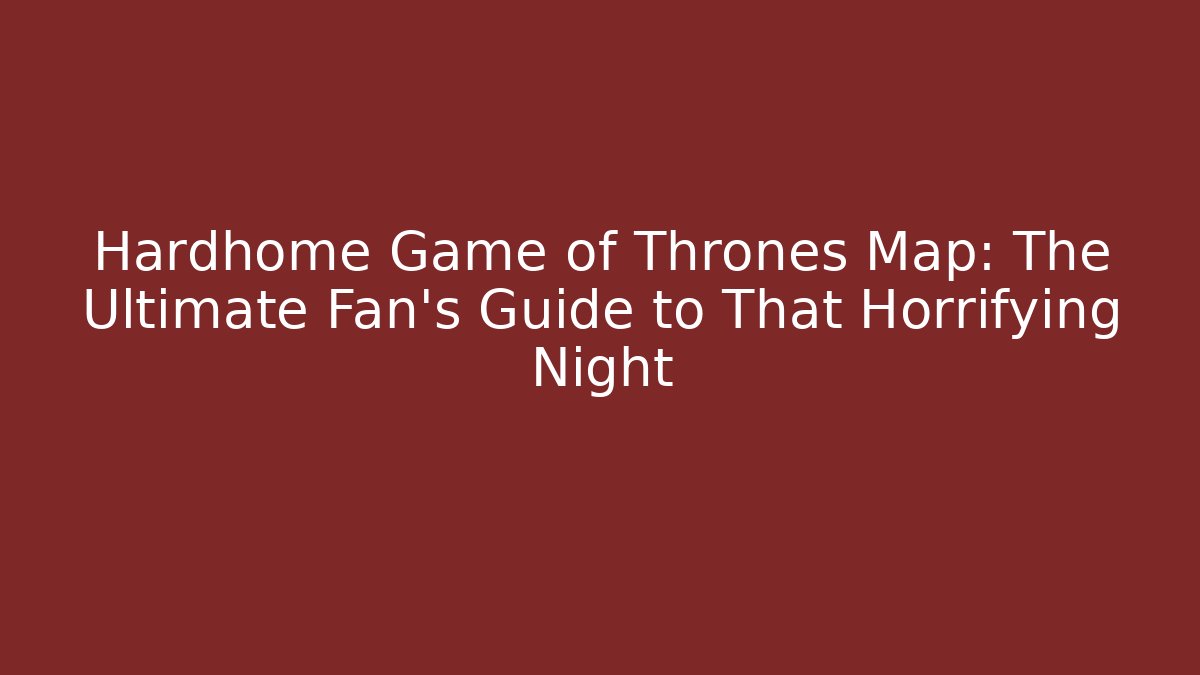 Hardhome Game of Thrones Map: The Ultimate Fan's Guide to That Horrifying Night