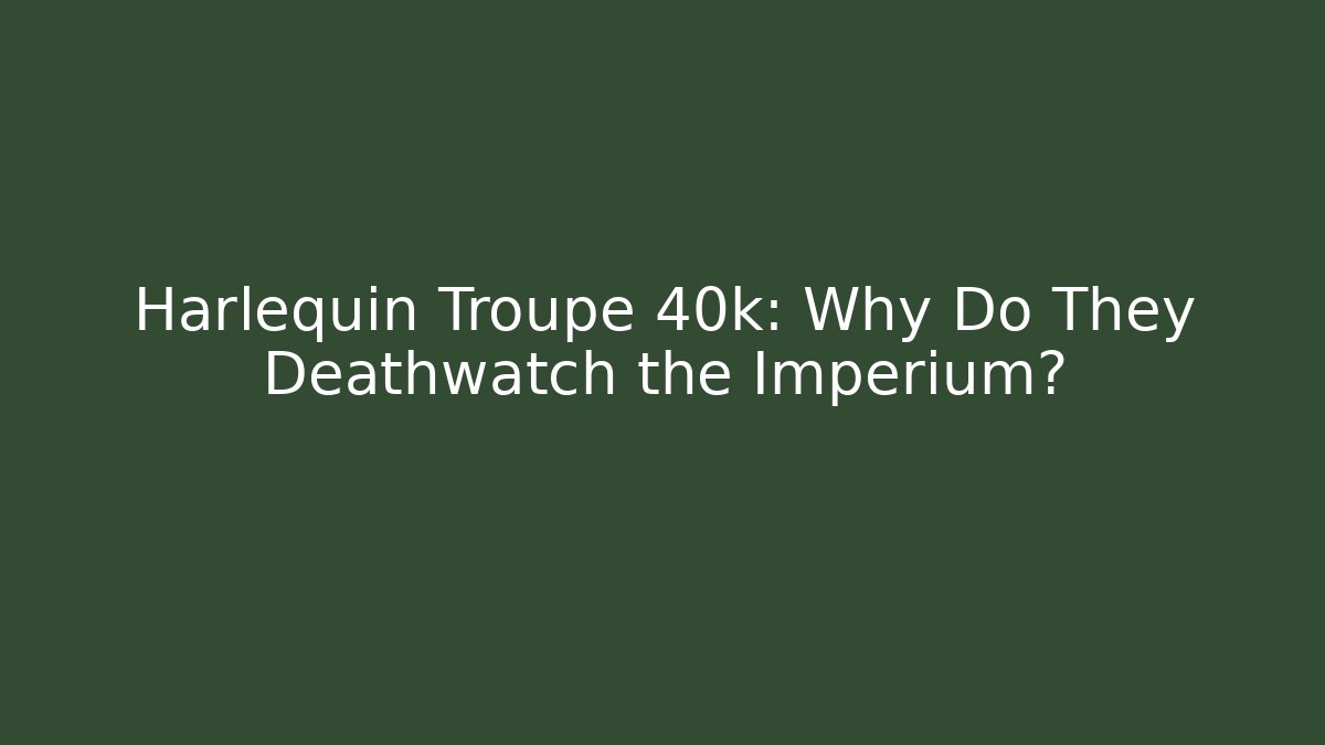 Harlequin Troupe 40k: Why Do They Deathwatch the Imperium?