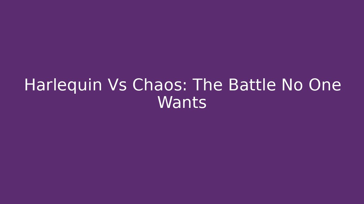 Harlequin Vs Chaos: The Battle No One Wants