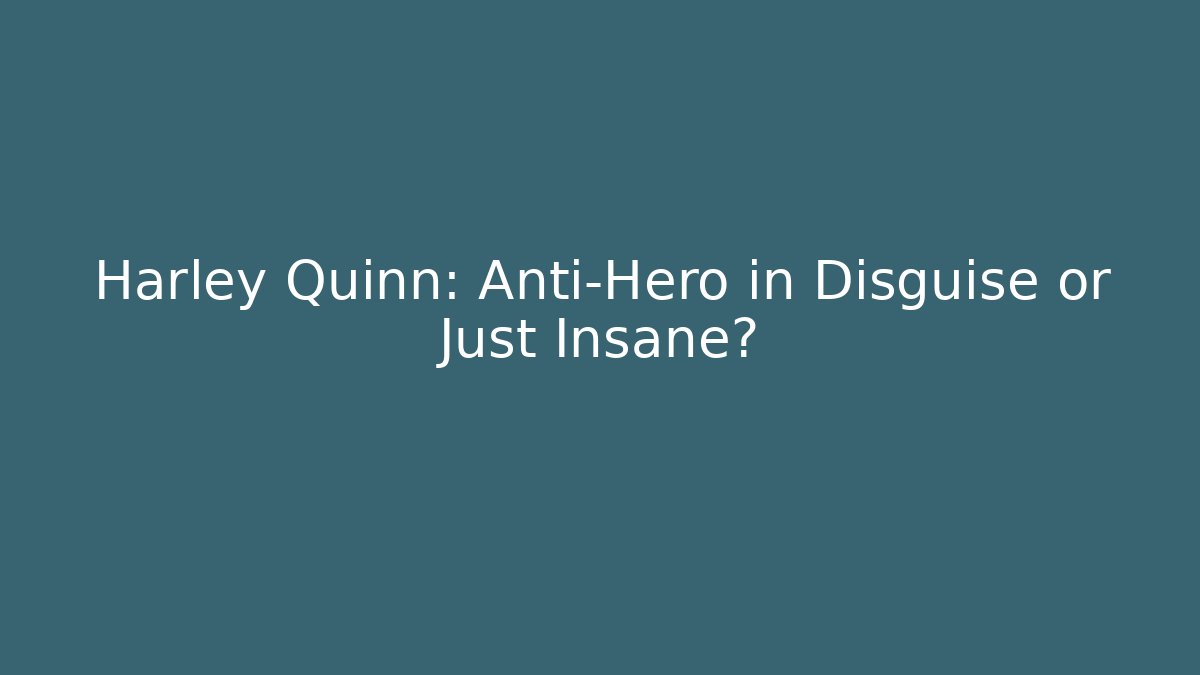 Harley Quinn: Anti-Hero in Disguise or Just Insane?