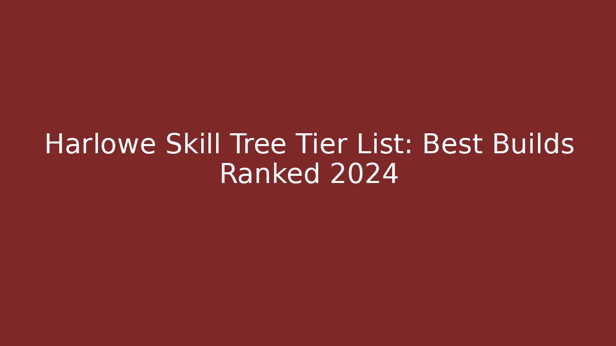 Harlowe Skill Tree Tier List: Best Builds Ranked 2024