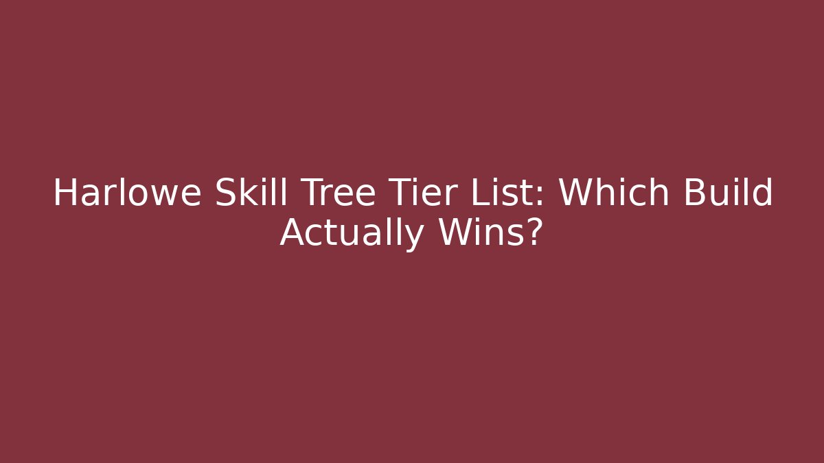 Harlowe Skill Tree Tier List: Which Build Actually Wins?