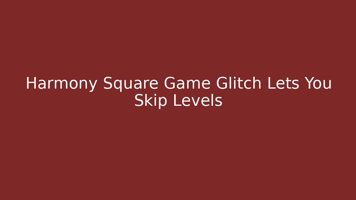 Harmony Square Game Glitch Lets You Skip Levels