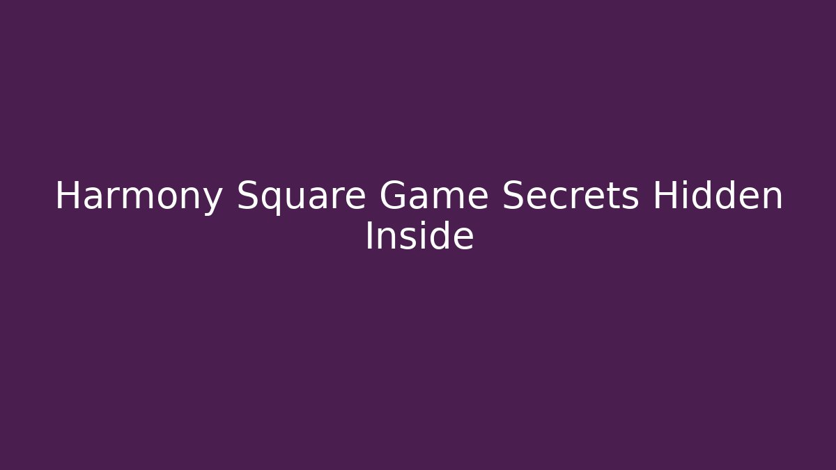 Harmony Square Game Secrets Hidden Inside - Método de Aprovação
