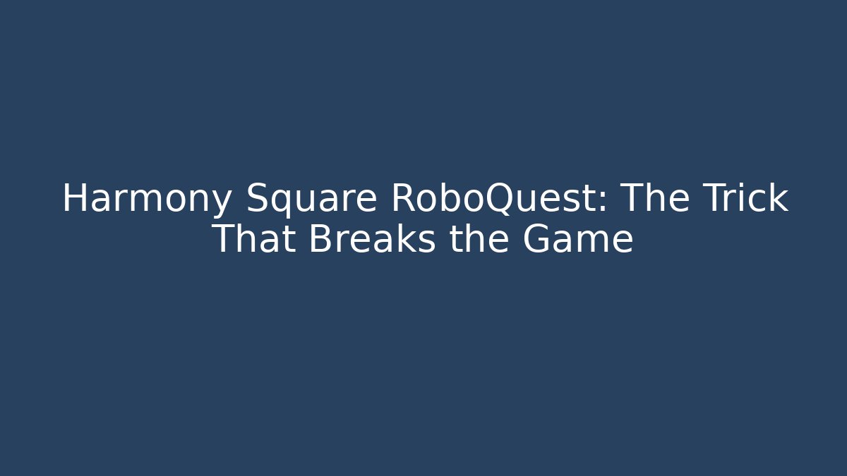 Harmony Square RoboQuest: The Trick That Breaks the Game