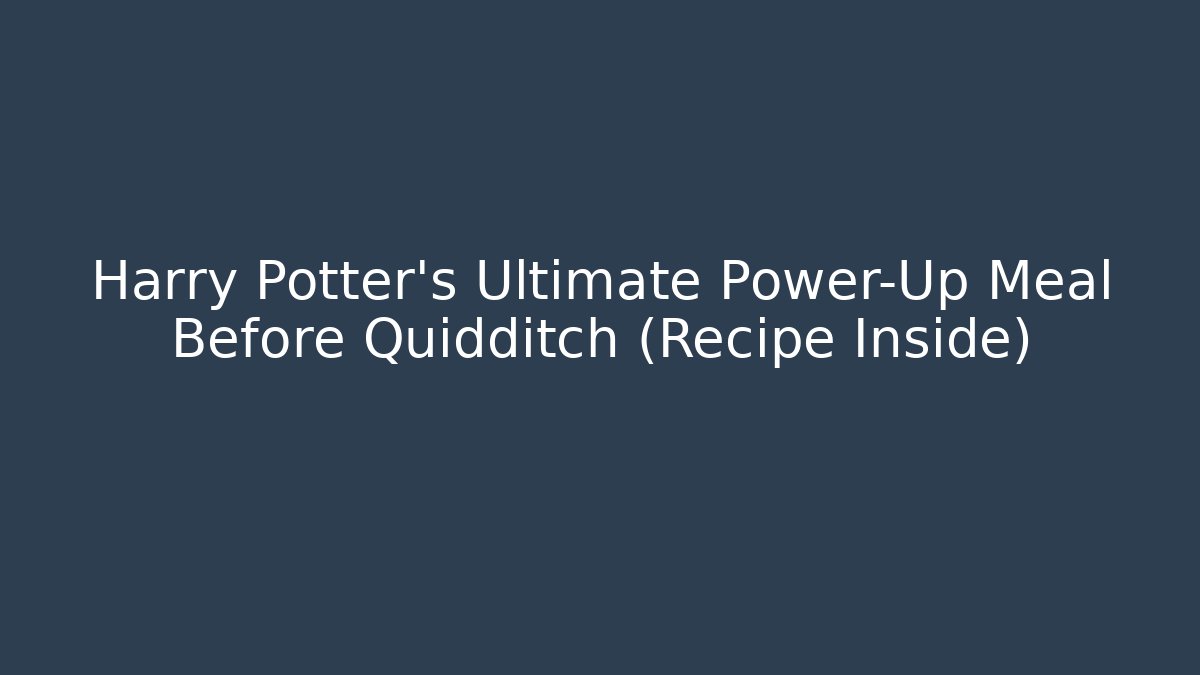 Harry Potter's Ultimate Power-Up Meal Before Quidditch (Recipe Inside)