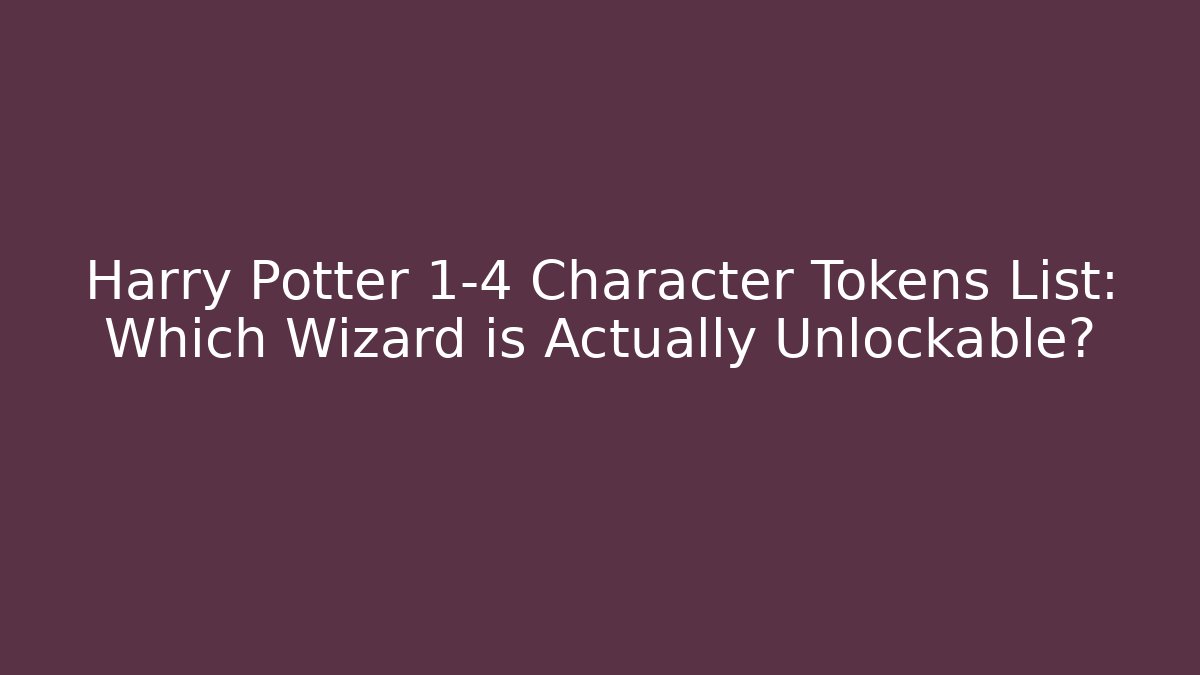 Harry Potter 1-4 Character Tokens List: Which Wizard is Actually Unlockable?