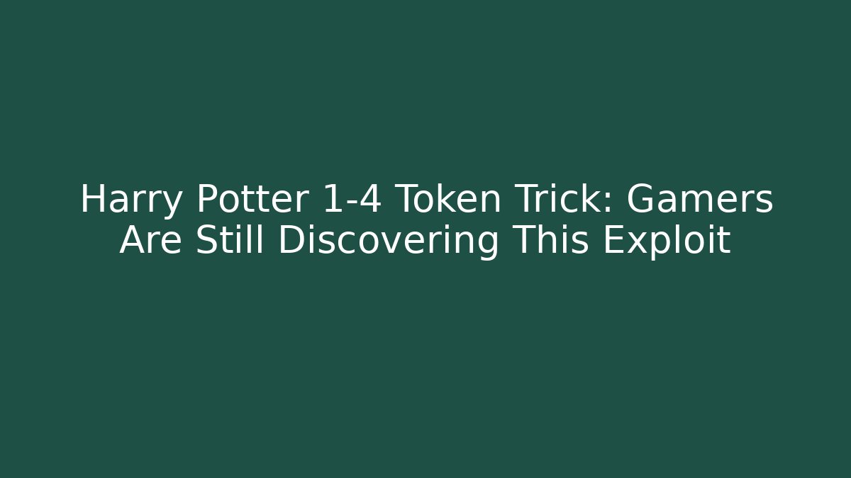 Harry Potter 1-4 Token Trick: Gamers Are Still Discovering This Exploit