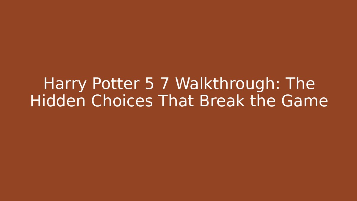 Harry Potter 5 7 Walkthrough: The Hidden Choices That Break the Game - Método de Aprovação