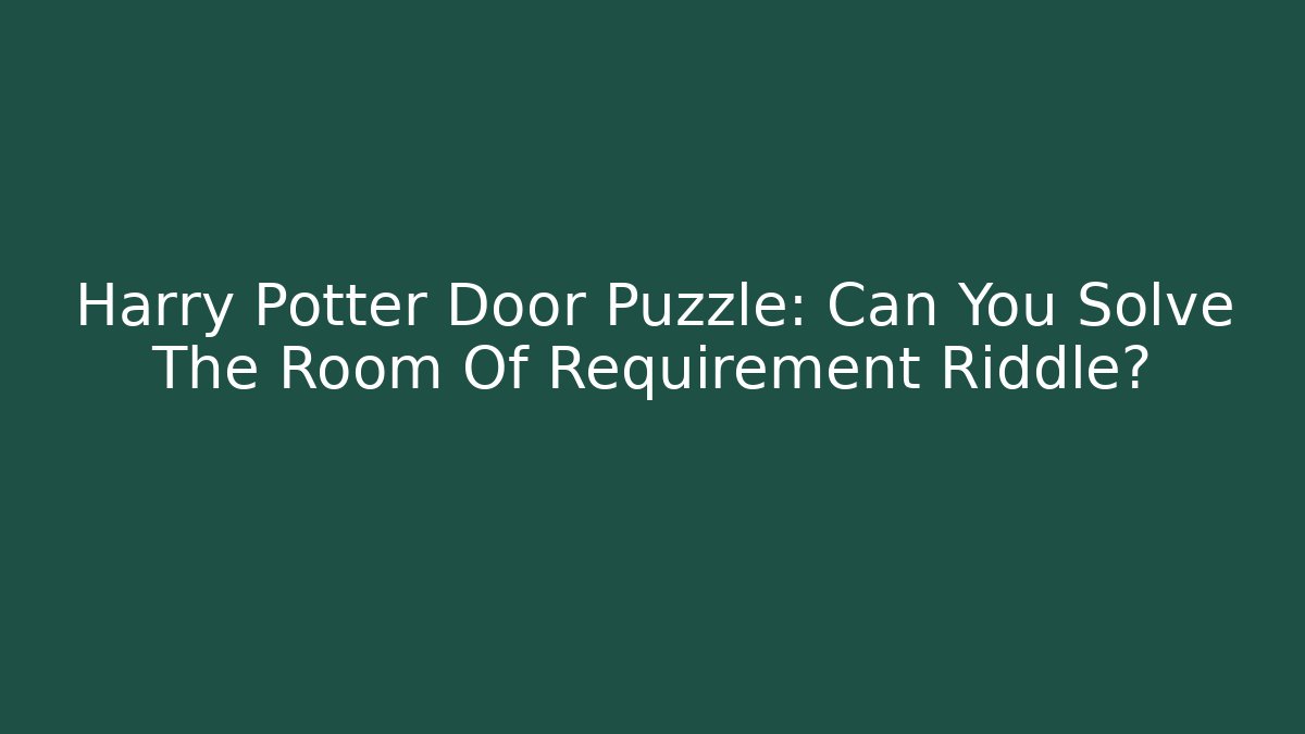Harry Potter Door Puzzle: Can You Solve The Room Of Requirement Riddle?
